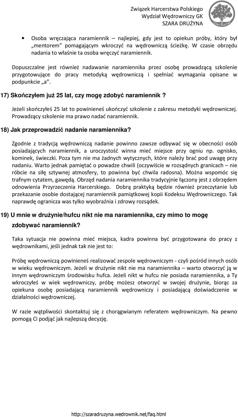 17) Skończyłem juŝ 25 lat, czy mogę zdobyć naramiennik? Jeżeli skończyłeś 25 lat to powinieneś ukończyć szkolenie z zakresu metodyki wędrowniczej. Prowadzący szkolenie ma prawo nadać naramiennik.