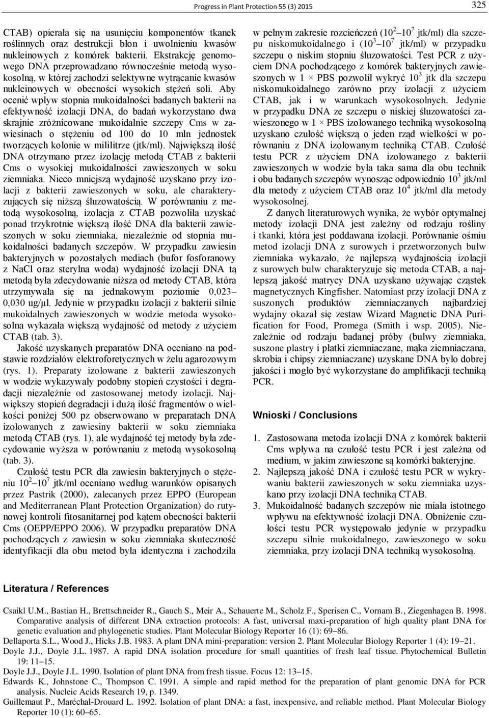 Aby ocenić wpływ stopnia mukoidalności badanych bakterii na efektywność izolacji DNA, do badań wykorzystano dwa skrajnie zróżnicowane mukoidalnie szczepy Cms w zawiesinach o stężeniu od 100 do 10 mln