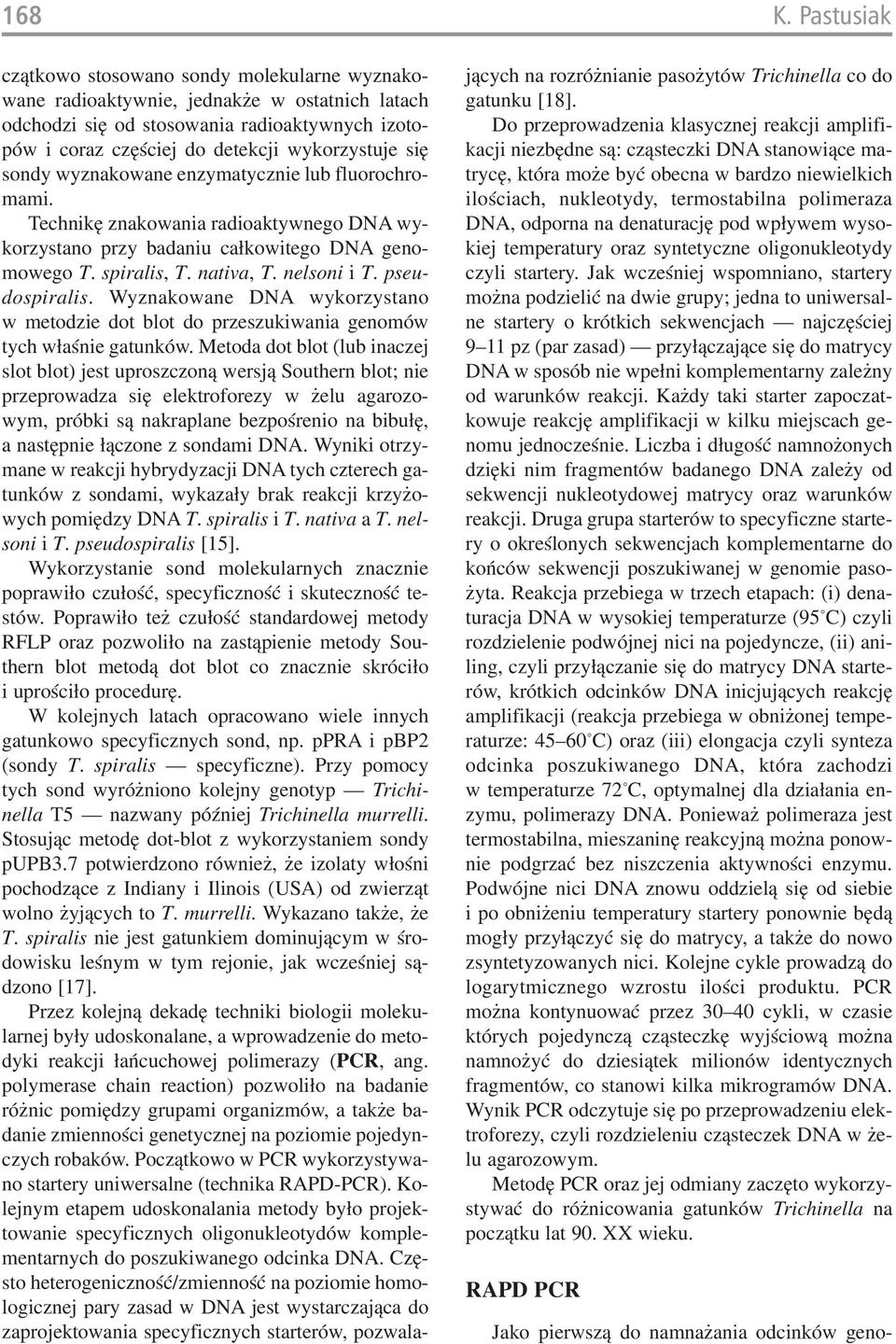 się sondy wyznakowane enzymatycznie lub fluorochro mami. Technikę znakowania radioaktywnego DNA wy korzystano przy badaniu całkowitego DNA geno mowego T. spiralis, T. nativa, T. nelsoni i T.
