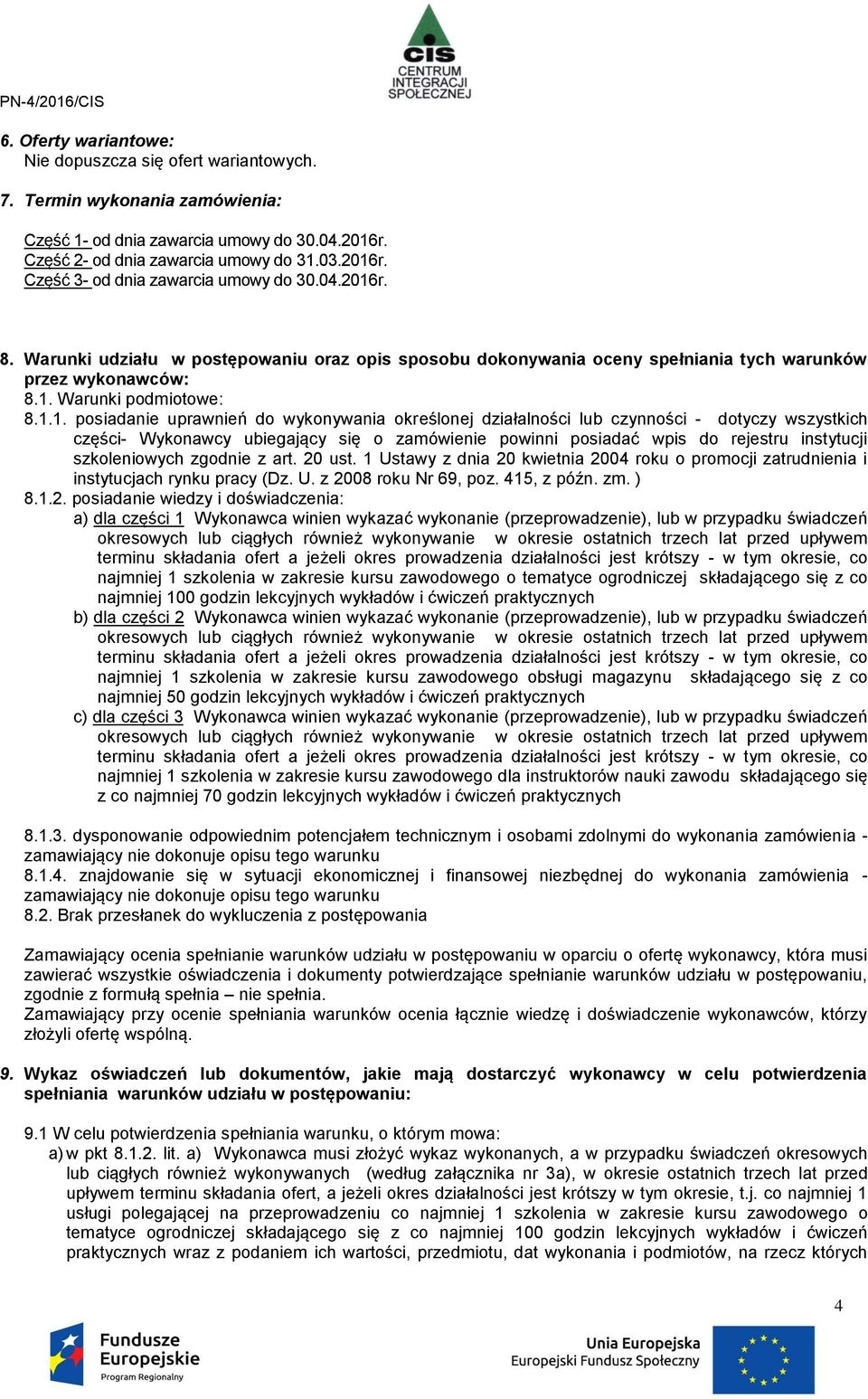 r. 8. Warunki udziału w postępowaniu oraz opis sposobu dokonywania oceny spełniania tych warunków przez wykonawców: 8.1.