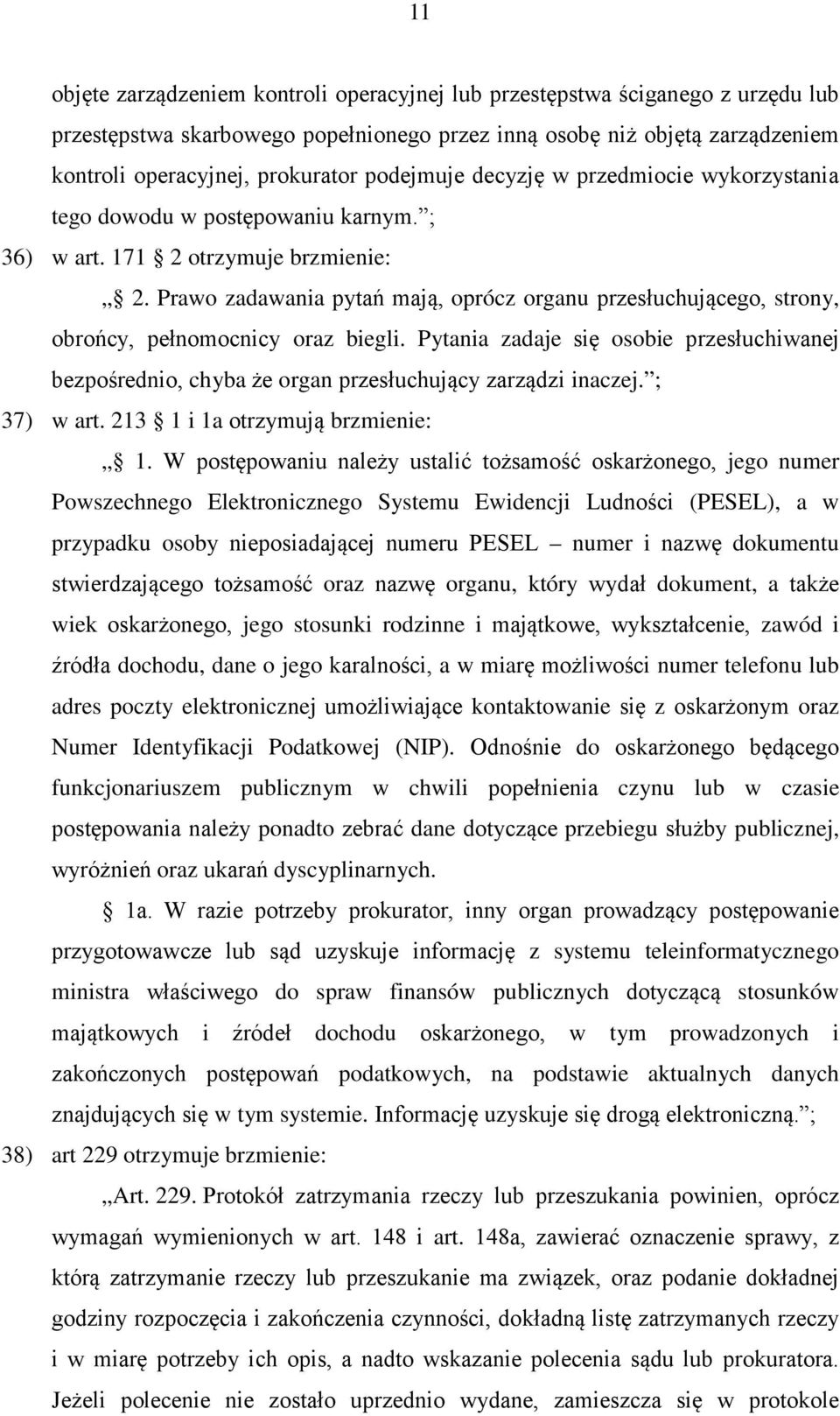 Prawo zadawania pytań mają, oprócz organu przesłuchującego, strony, obrońcy, pełnomocnicy oraz biegli.