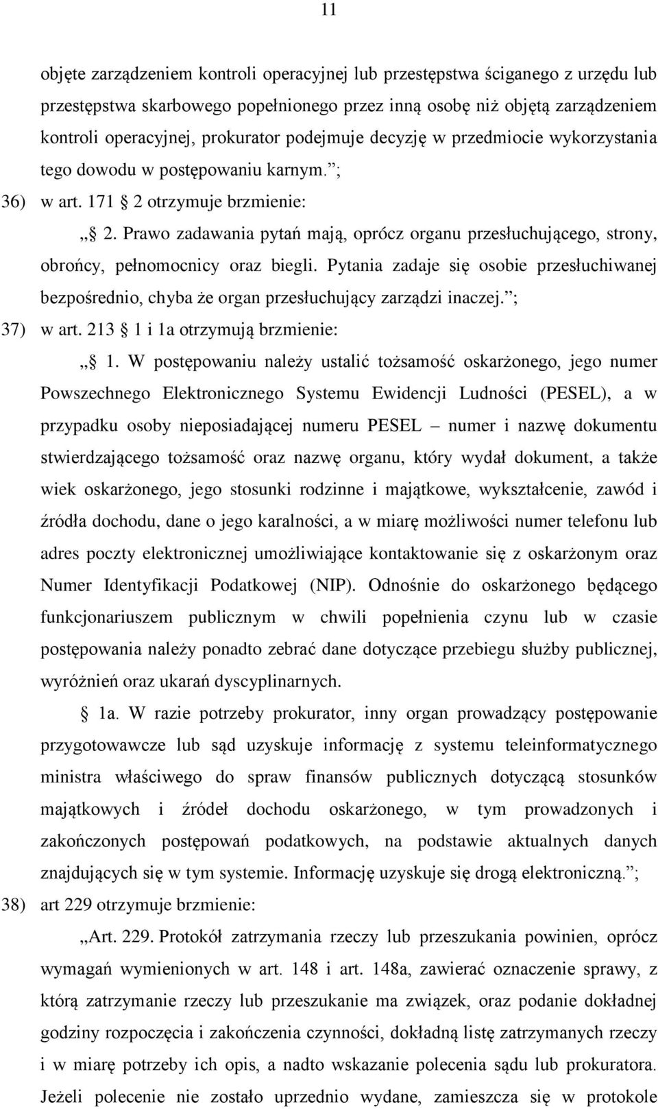 Prawo zadawania pytań mają, oprócz organu przesłuchującego, strony, obrońcy, pełnomocnicy oraz biegli.