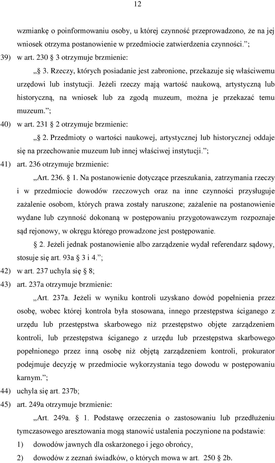 Jeżeli rzeczy mają wartość naukową, artystyczną lub historyczną, na wniosek lub za zgodą muzeum, można je przekazać temu muzeum. ; 40) w art. 231 2 otrzymuje brzmienie: 2.