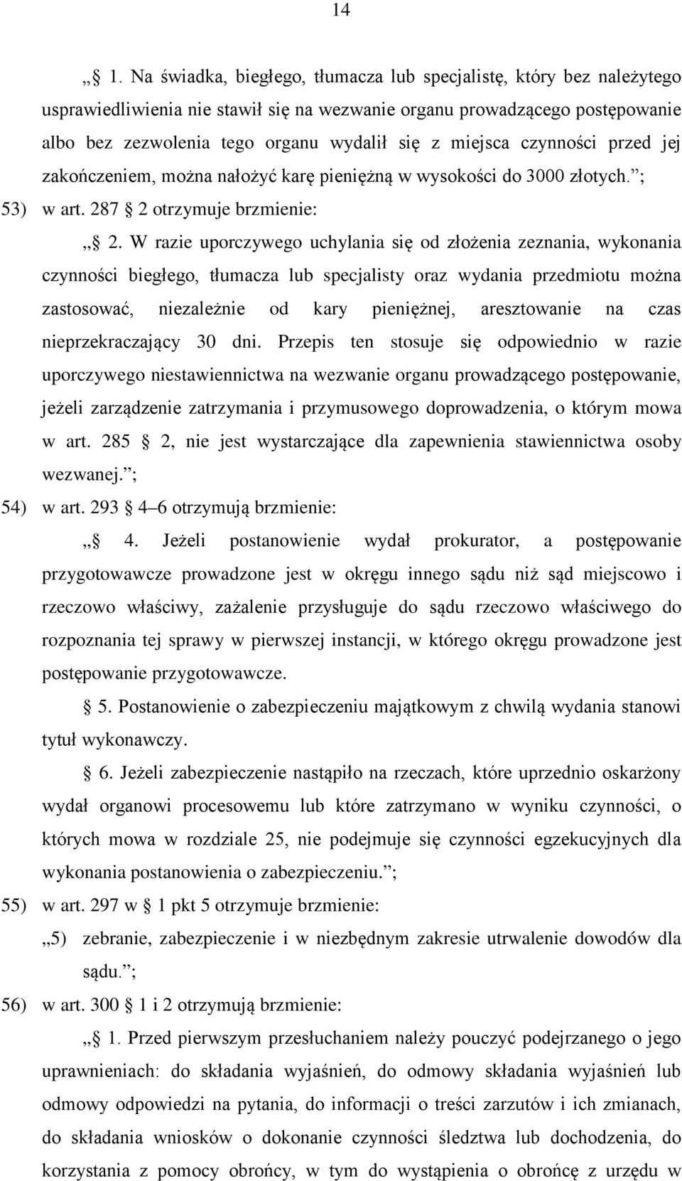 W razie uporczywego uchylania się od złożenia zeznania, wykonania czynności biegłego, tłumacza lub specjalisty oraz wydania przedmiotu można zastosować, niezależnie od kary pieniężnej, aresztowanie