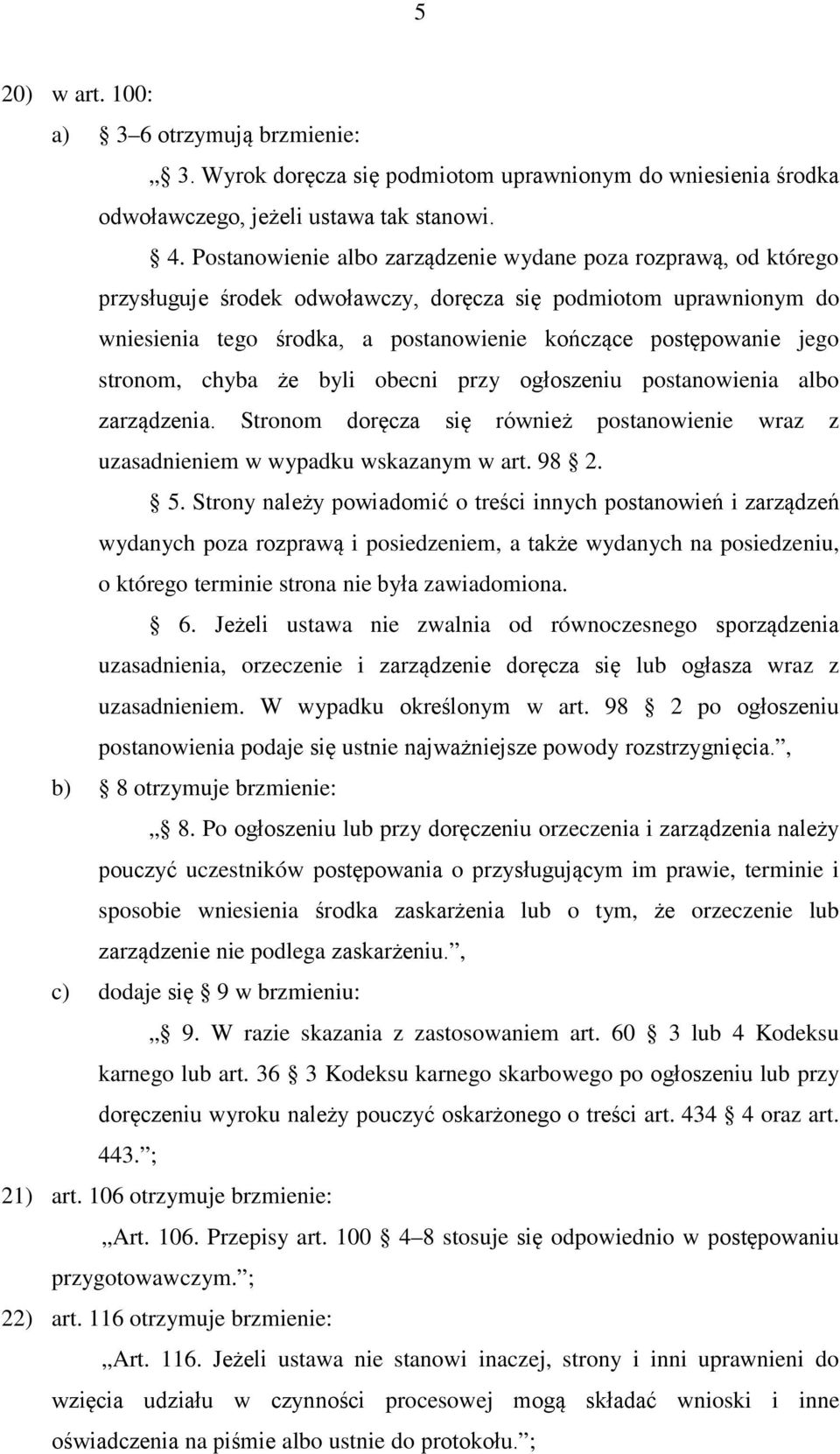 stronom, chyba że byli obecni przy ogłoszeniu postanowienia albo zarządzenia. Stronom doręcza się również postanowienie wraz z uzasadnieniem w wypadku wskazanym w art. 98 2. 5.