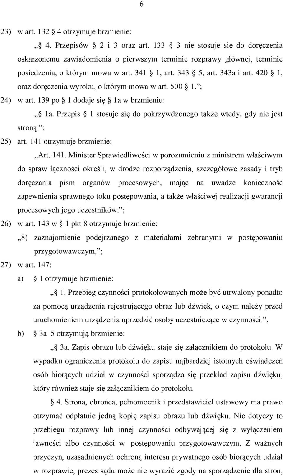 420 1, oraz doręczenia wyroku, o którym mowa w art. 500 1. ; 24) w art. 139 po 1 dodaje się 1a w brzmieniu: 1a. Przepis 1 stosuje się do pokrzywdzonego także wtedy, gdy nie jest stroną. ; 25) art.