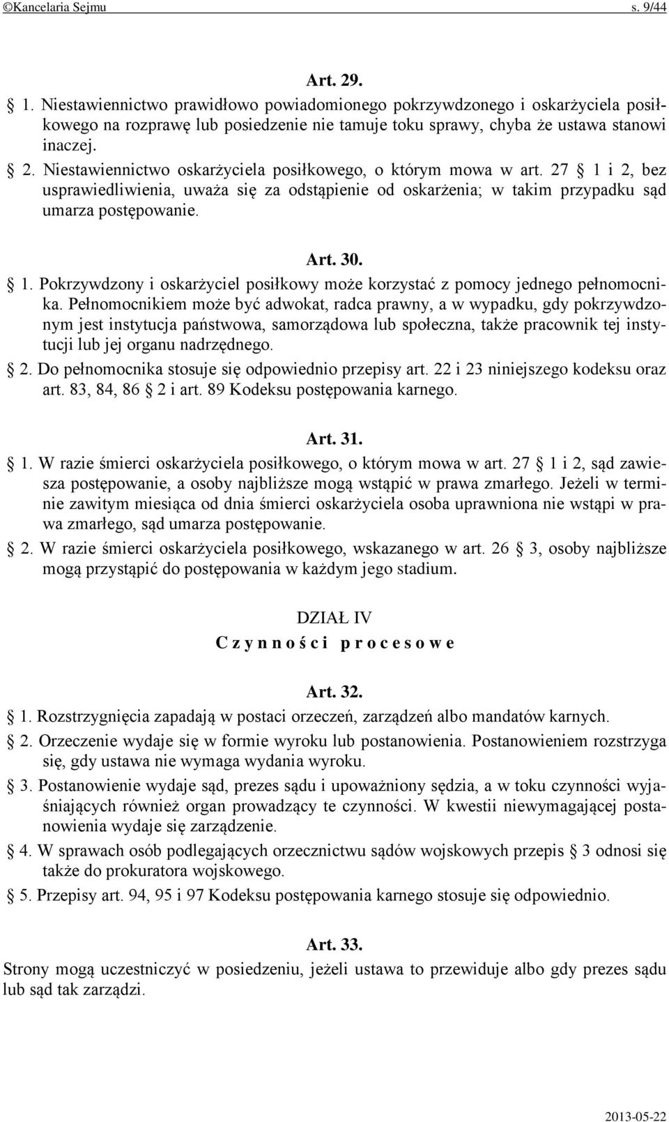 Niestawiennictwo oskarżyciela posiłkowego, o którym mowa w art. 27 1 i 2, bez usprawiedliwienia, uważa się za odstąpienie od oskarżenia; w takim przypadku sąd umarza postępowanie. Art. 30. 1. Pokrzywdzony i oskarżyciel posiłkowy może korzystać z pomocy jednego pełnomocnika.