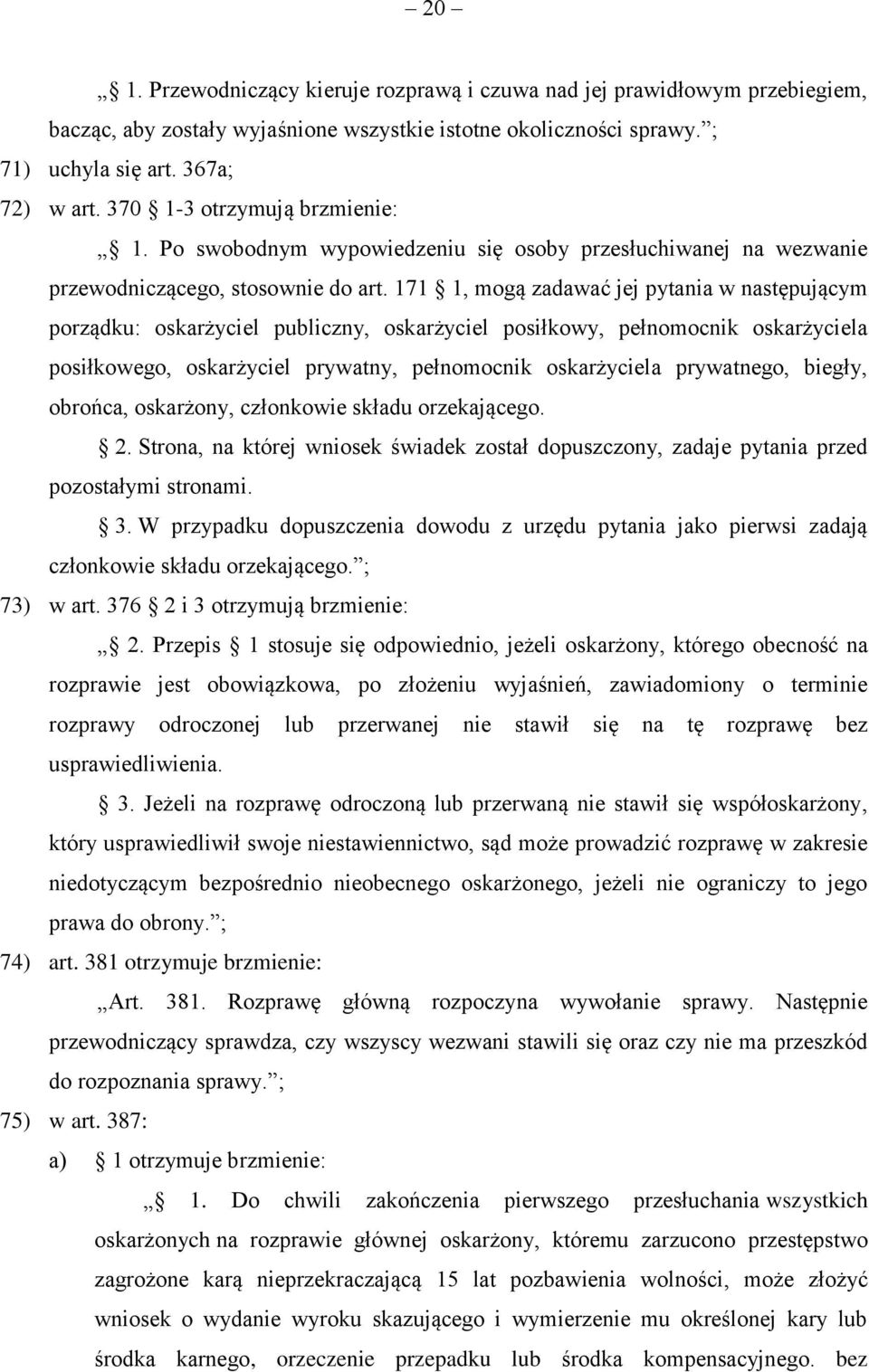 171 1, mogą zadawać jej pytania w następującym porządku: oskarżyciel publiczny, oskarżyciel posiłkowy, pełnomocnik oskarżyciela posiłkowego, oskarżyciel prywatny, pełnomocnik oskarżyciela prywatnego,