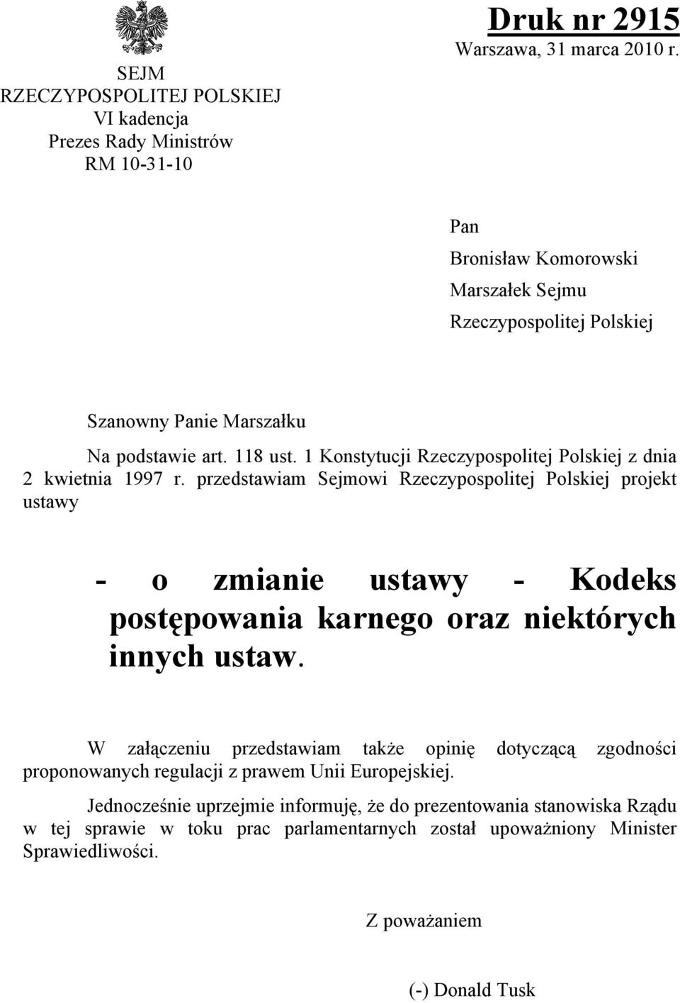 przedstawiam Sejmowi Rzeczypospolitej Polskiej projekt ustawy - o zmianie ustawy - Kodeks postępowania karnego oraz niektórych innych ustaw.