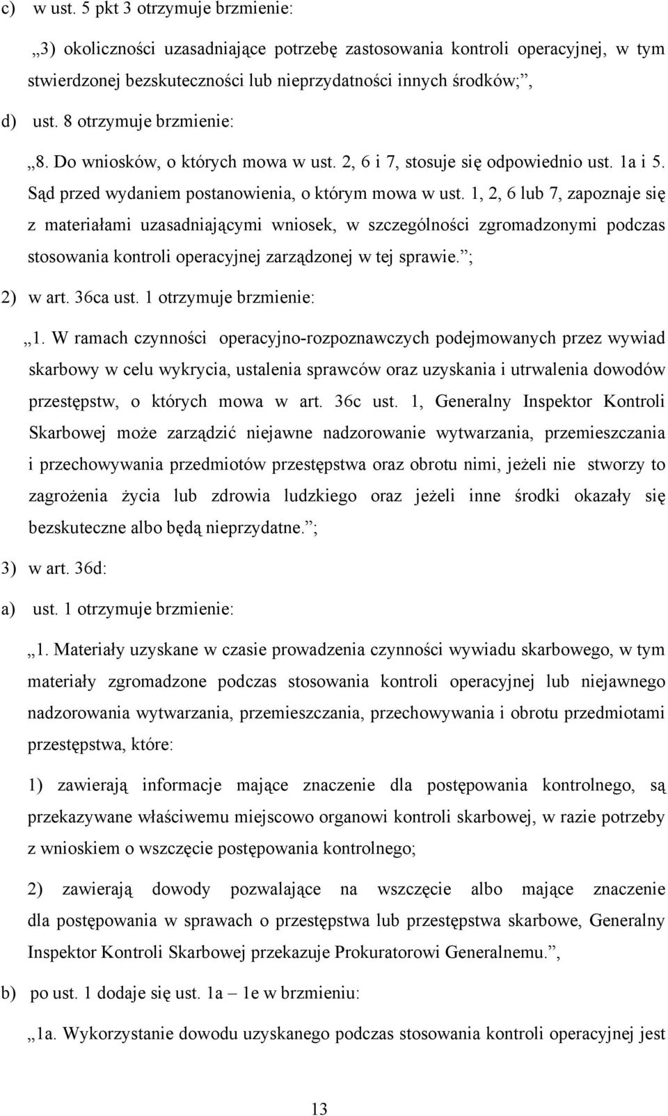 1, 2, 6 lub 7, zapoznaje się z materiałami uzasadniającymi wniosek, w szczególności zgromadzonymi podczas stosowania kontroli operacyjnej zarządzonej w tej sprawie. ; 2) w art. 36ca ust.