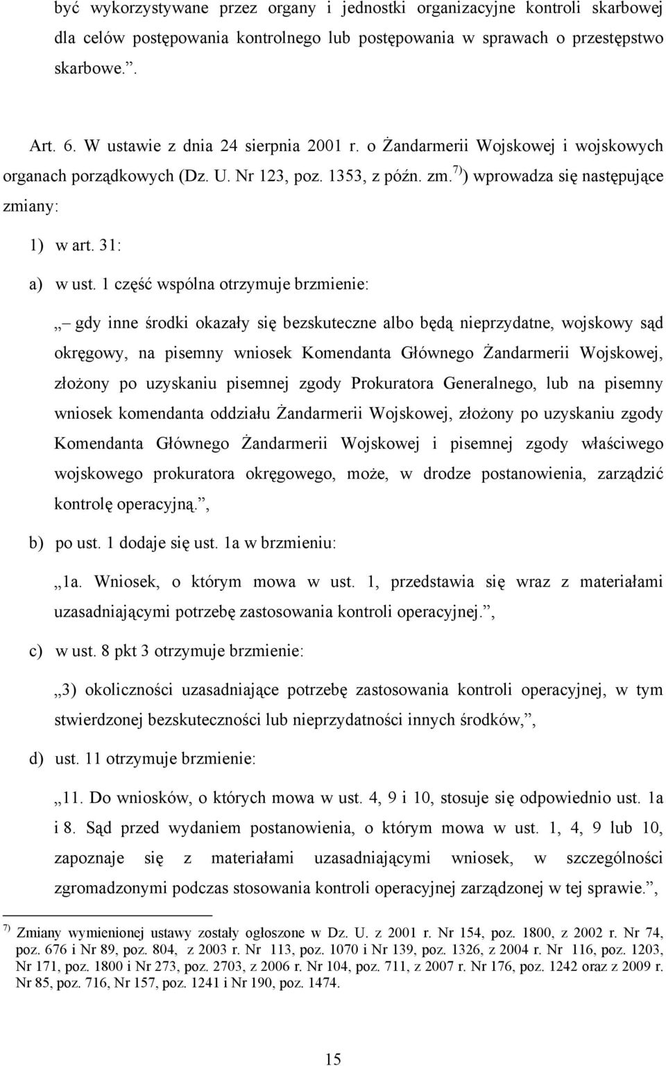 1 część wspólna otrzymuje brzmienie: gdy inne środki okazały się bezskuteczne albo będą nieprzydatne, wojskowy sąd okręgowy, na pisemny wniosek Komendanta Głównego Żandarmerii Wojskowej, złożony po