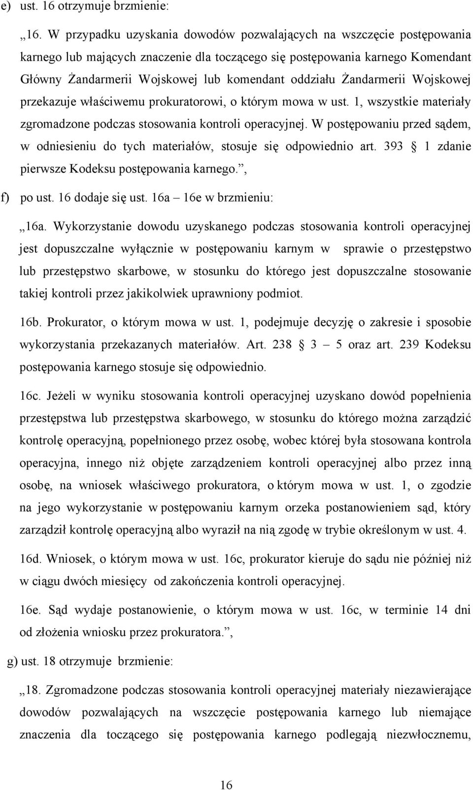 oddziału Żandarmerii Wojskowej przekazuje właściwemu prokuratorowi, o którym mowa w ust. 1, wszystkie materiały zgromadzone podczas stosowania kontroli operacyjnej.