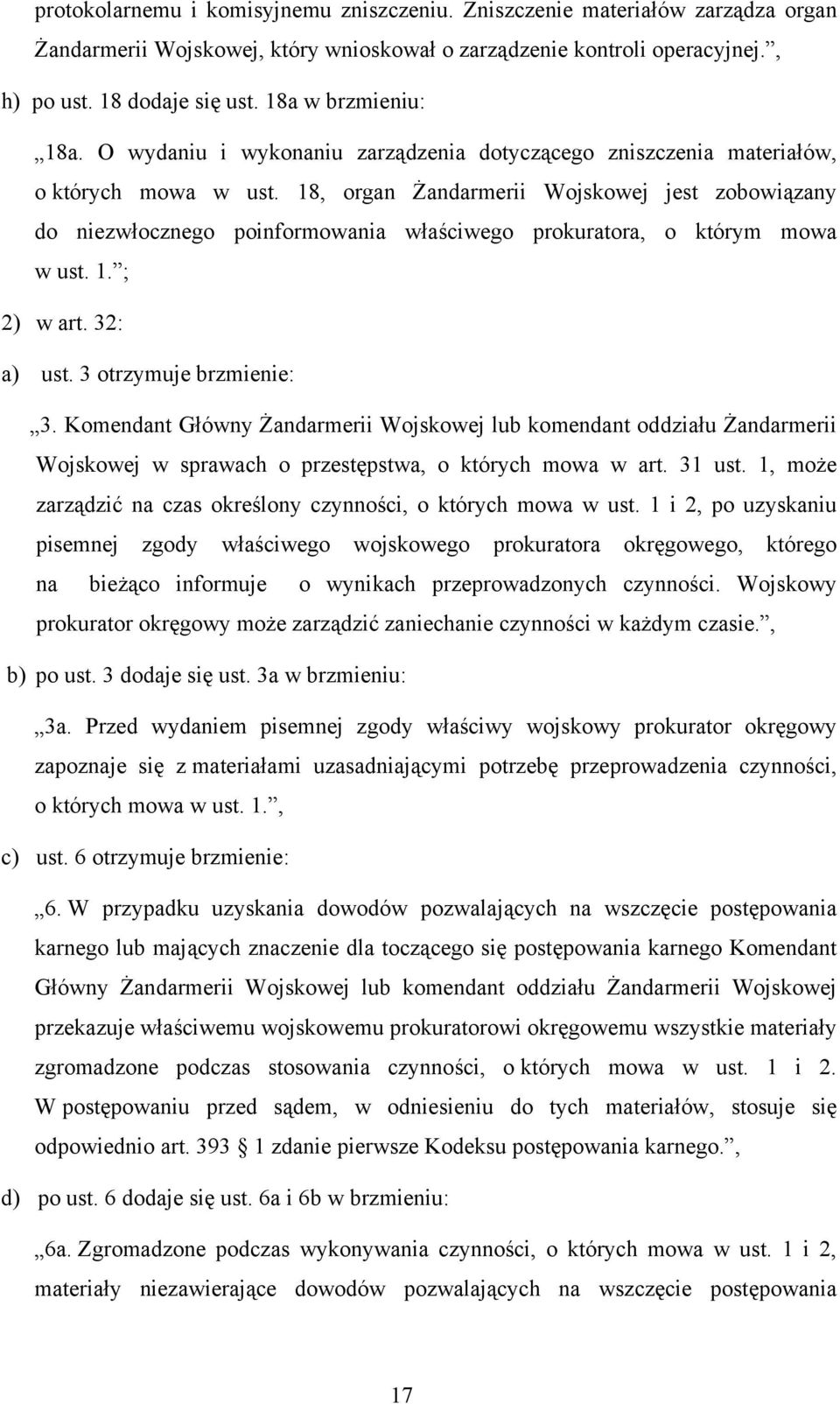 18, organ Żandarmerii Wojskowej jest zobowiązany do niezwłocznego poinformowania właściwego prokuratora, o którym mowa w ust. 1. ; 2) w art. 32: a) ust. 3 otrzymuje brzmienie: 3.