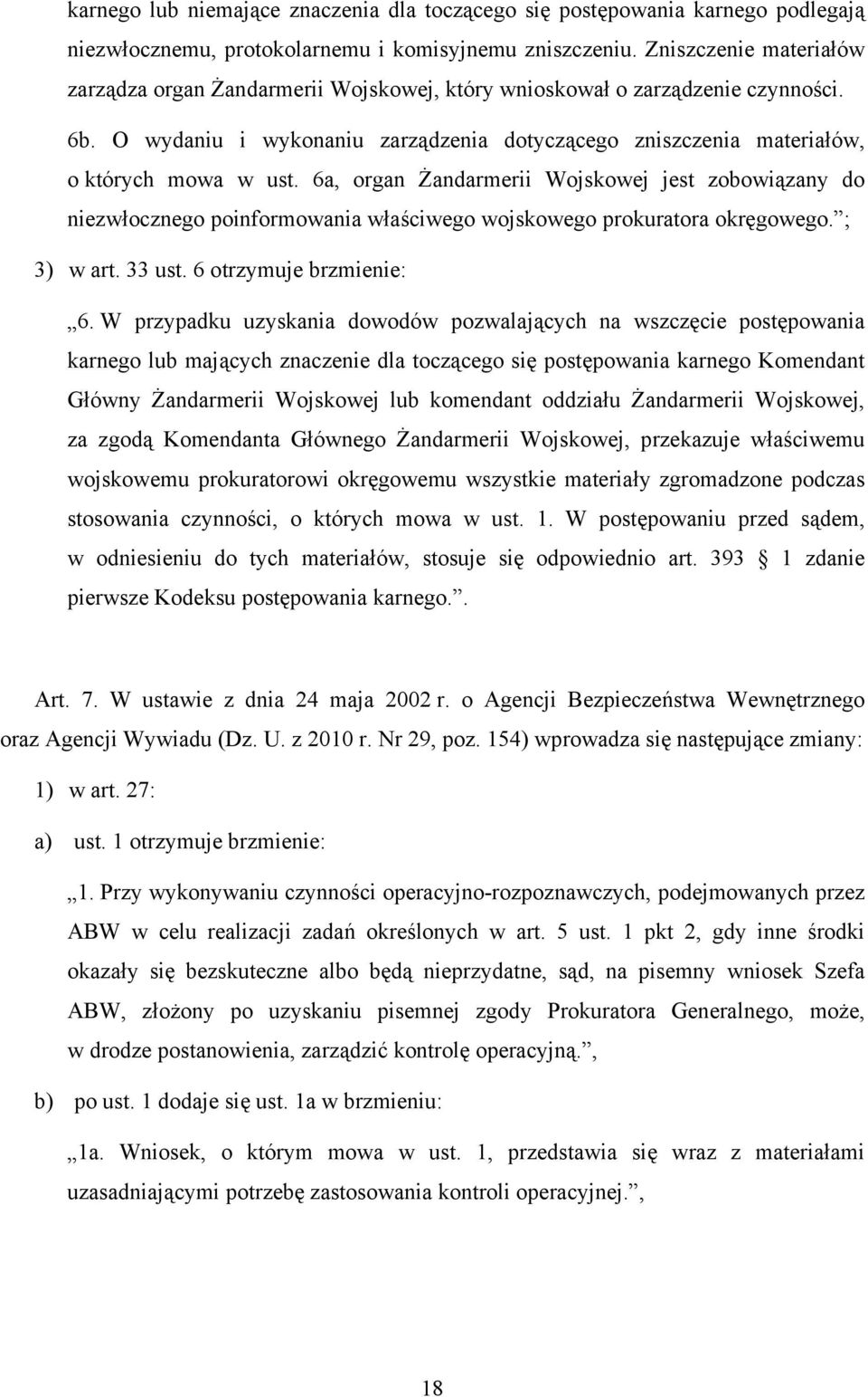 6a, organ Żandarmerii Wojskowej jest zobowiązany do niezwłocznego poinformowania właściwego wojskowego prokuratora okręgowego. ; 3) w art. 33 ust. 6 otrzymuje brzmienie: 6.