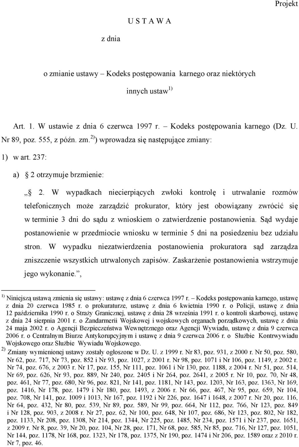 W wypadkach niecierpiących zwłoki kontrolę i utrwalanie rozmów telefonicznych może zarządzić prokurator, który jest obowiązany zwrócić się w terminie 3 dni do sądu z wnioskiem o zatwierdzenie