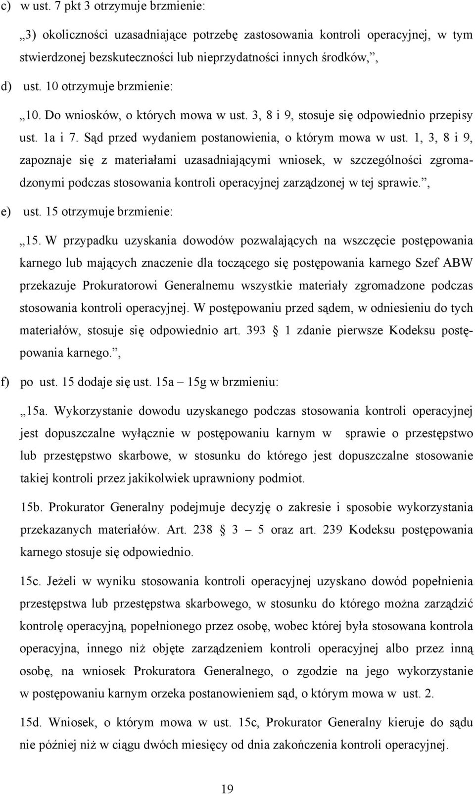 1, 3, 8 i 9, zapoznaje się z materiałami uzasadniającymi wniosek, w szczególności zgromadzonymi podczas stosowania kontroli operacyjnej zarządzonej w tej sprawie., e) ust. 15 otrzymuje brzmienie: 15.