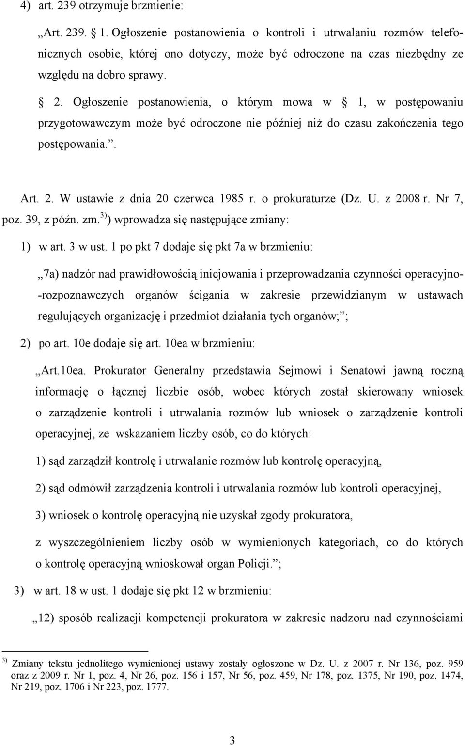 Ogłoszenie postanowienia, o którym mowa w 1, w postępowaniu przygotowawczym może być odroczone nie później niż do czasu zakończenia tego postępowania.. Art. 2. W ustawie z dnia 20 czerwca 1985 r.