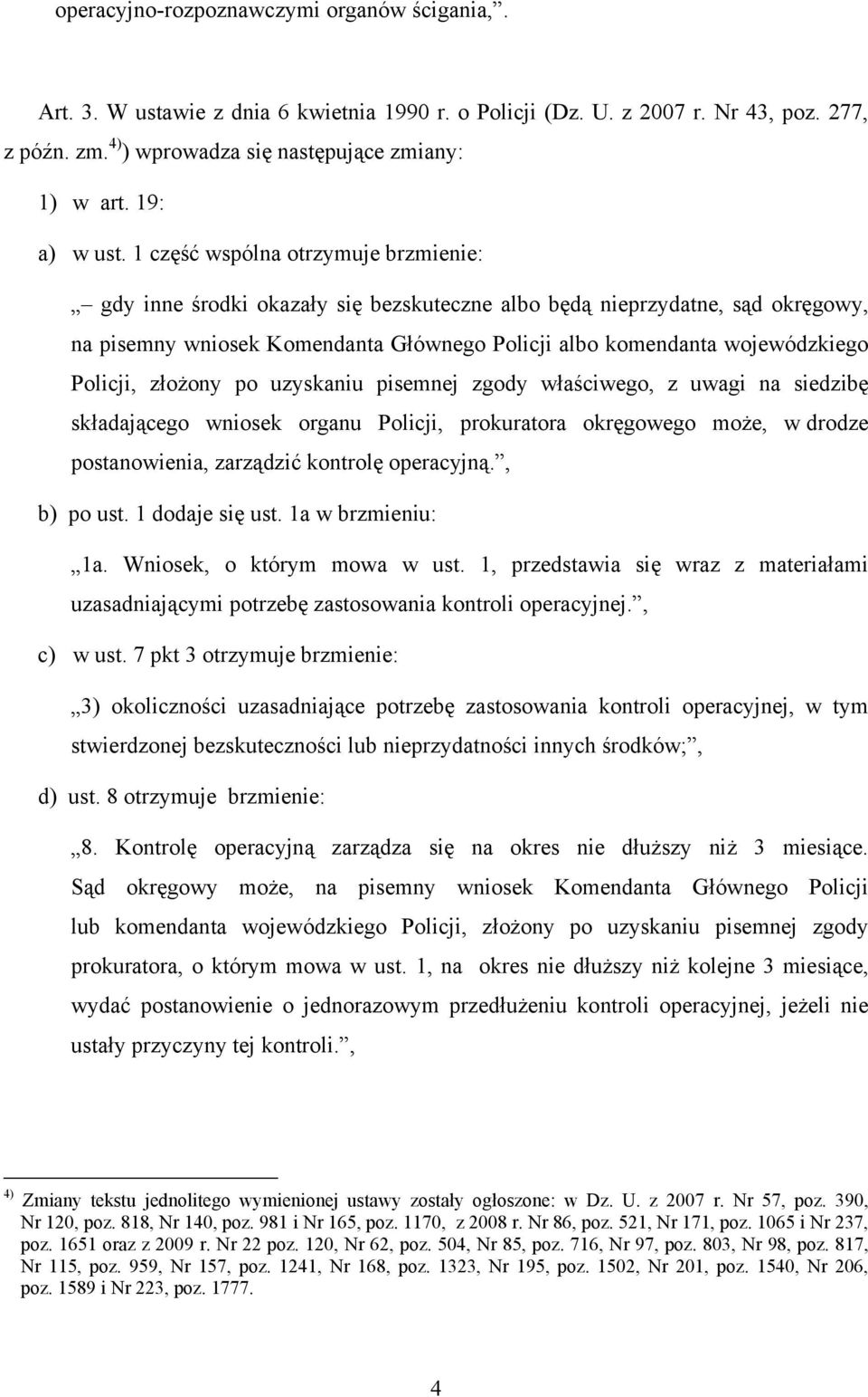 1 część wspólna otrzymuje brzmienie: gdy inne środki okazały się bezskuteczne albo będą nieprzydatne, sąd okręgowy, na pisemny wniosek Komendanta Głównego Policji albo komendanta wojewódzkiego