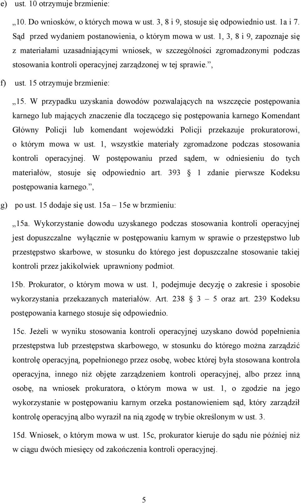 W przypadku uzyskania dowodów pozwalających na wszczęcie postępowania karnego lub mających znaczenie dla toczącego się postępowania karnego Komendant Główny Policji lub komendant wojewódzki Policji