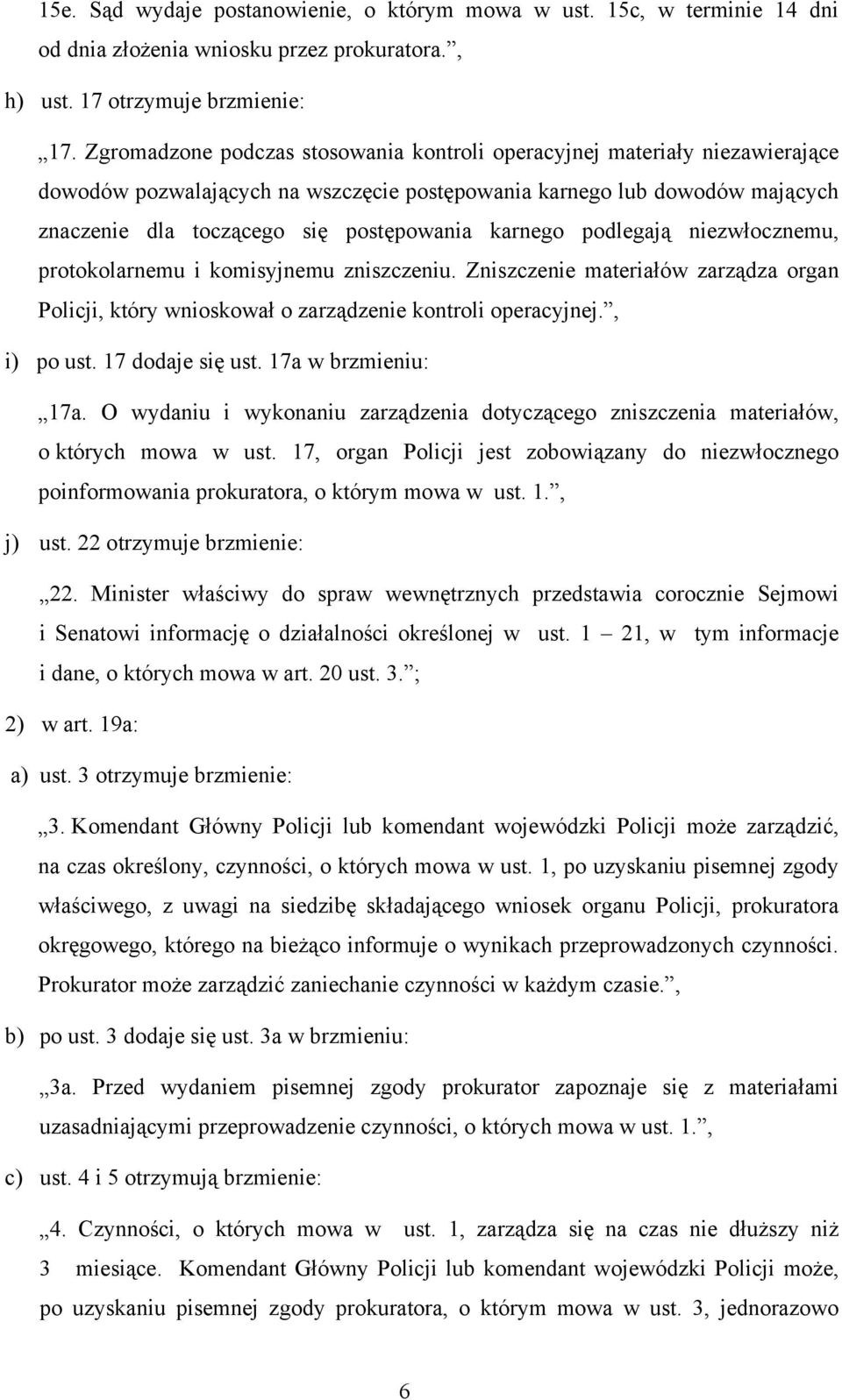 karnego podlegają niezwłocznemu, protokolarnemu i komisyjnemu zniszczeniu. Zniszczenie materiałów zarządza organ Policji, który wnioskował o zarządzenie kontroli operacyjnej., i) po ust.