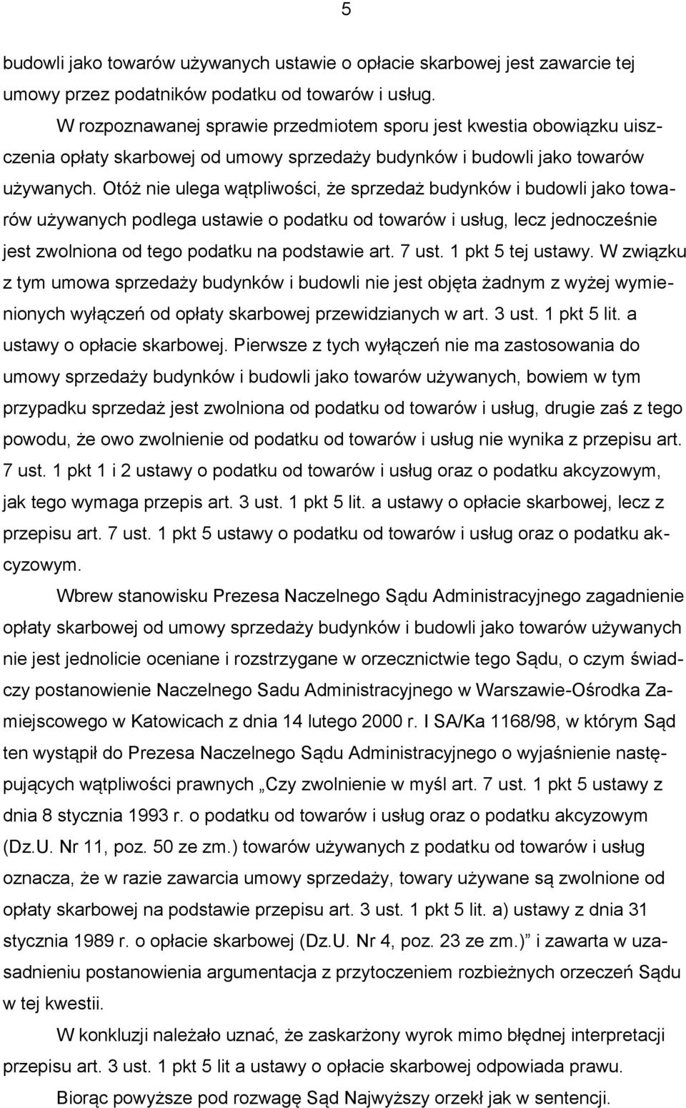 Otóż nie ulega wątpliwości, że sprzedaż budynków i budowli jako towarów używanych podlega ustawie o podatku od towarów i usług, lecz jednocześnie jest zwolniona od tego podatku na podstawie art.