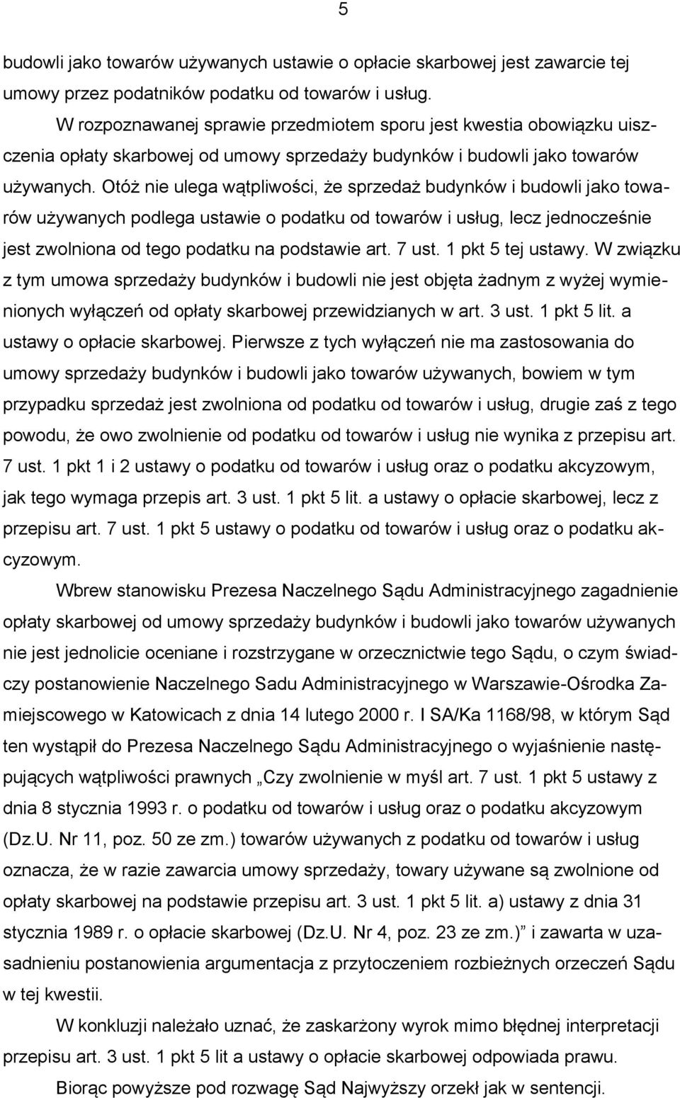 Otóż nie ulega wątpliwości, że sprzedaż budynków i budowli jako towarów używanych podlega ustawie o podatku od towarów i usług, lecz jednocześnie jest zwolniona od tego podatku na podstawie art.