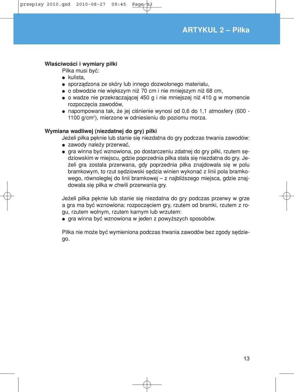 mniejszym niø 68 cm, o wadze nie przekraczajπcej 450 g i nie mniejszej niø 410 g w momencie rozpoczícia zawodûw, napompowana tak, øe jej ciúnienie wynosi od 0,6 do 1,1 atmosfery (600-1100 g/cm 2 ),