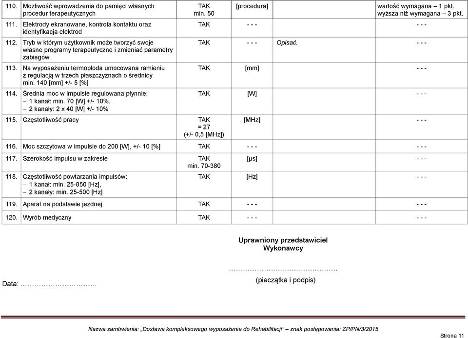 Na wyposażeniu termoploda umocowana ramieniu z regulacją w trzech płaszczyznach o średnicy min. 140 [mm] +/- 5 [%] 114. Średnia moc w impulsie regulowana płynnie: 1 kanał: min.