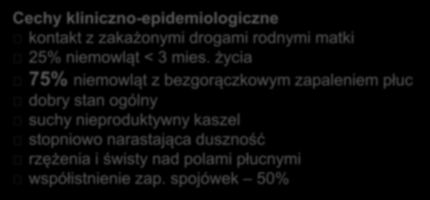 Zapalenie płuc u niemowląt wywołane przez Chlamydia trachomatis Cechy kliniczno-epidemiologiczne kontakt z zakażonymi drogami rodnymi matki 25% niemowląt < 3 mies.