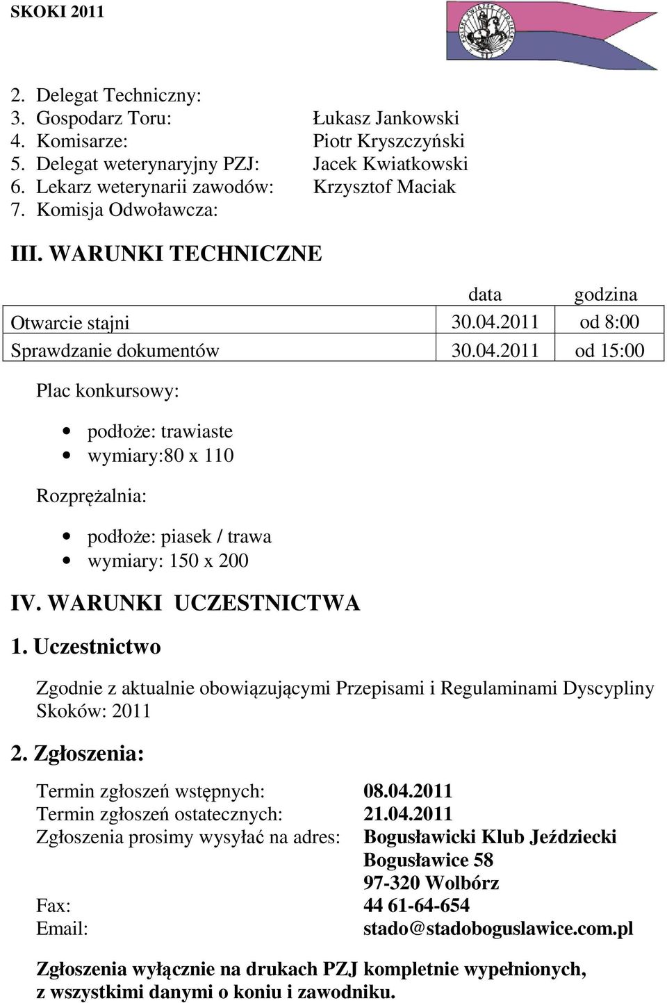 2011 od 8:00 Sprawdzanie dokumentów 30.04.2011 od 15:00 Plac konkursowy: podłoże: trawiaste wymiary:80 x 110 Rozprężalnia: podłoże: piasek / trawa wymiary: 150 x 200 IV. WARUNKI UCZESTNICTWA 1.