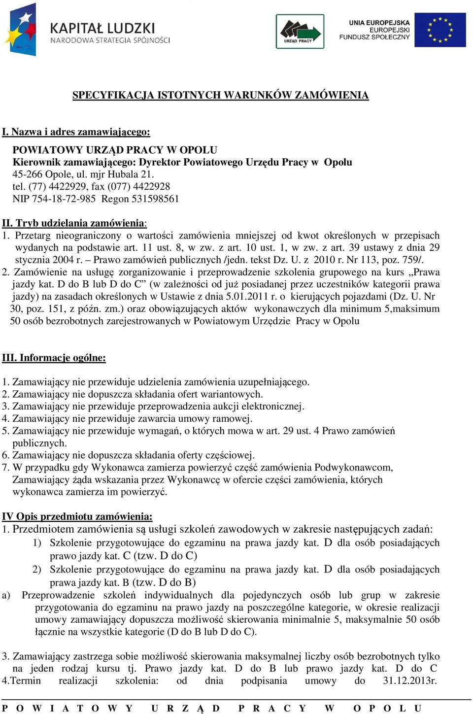 Przetarg nieograniczony o wartości zamówienia mniejszej od kwot określonych w przepisach wydanych na podstawie art. 11 ust. 8, w zw. z art. 10 ust. 1, w zw. z art. 39 ustawy z dnia 29 stycznia 2004 r.