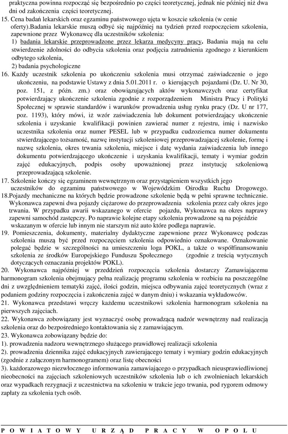 badania lekarskie muszą odbyć się najpóźniej na tydzień przed rozpoczęciem szkolenia, zapewnione przez Wykonawcę dla uczestników szkolenia: 1) badania lekarskie przeprowadzone przez lekarza medycyny