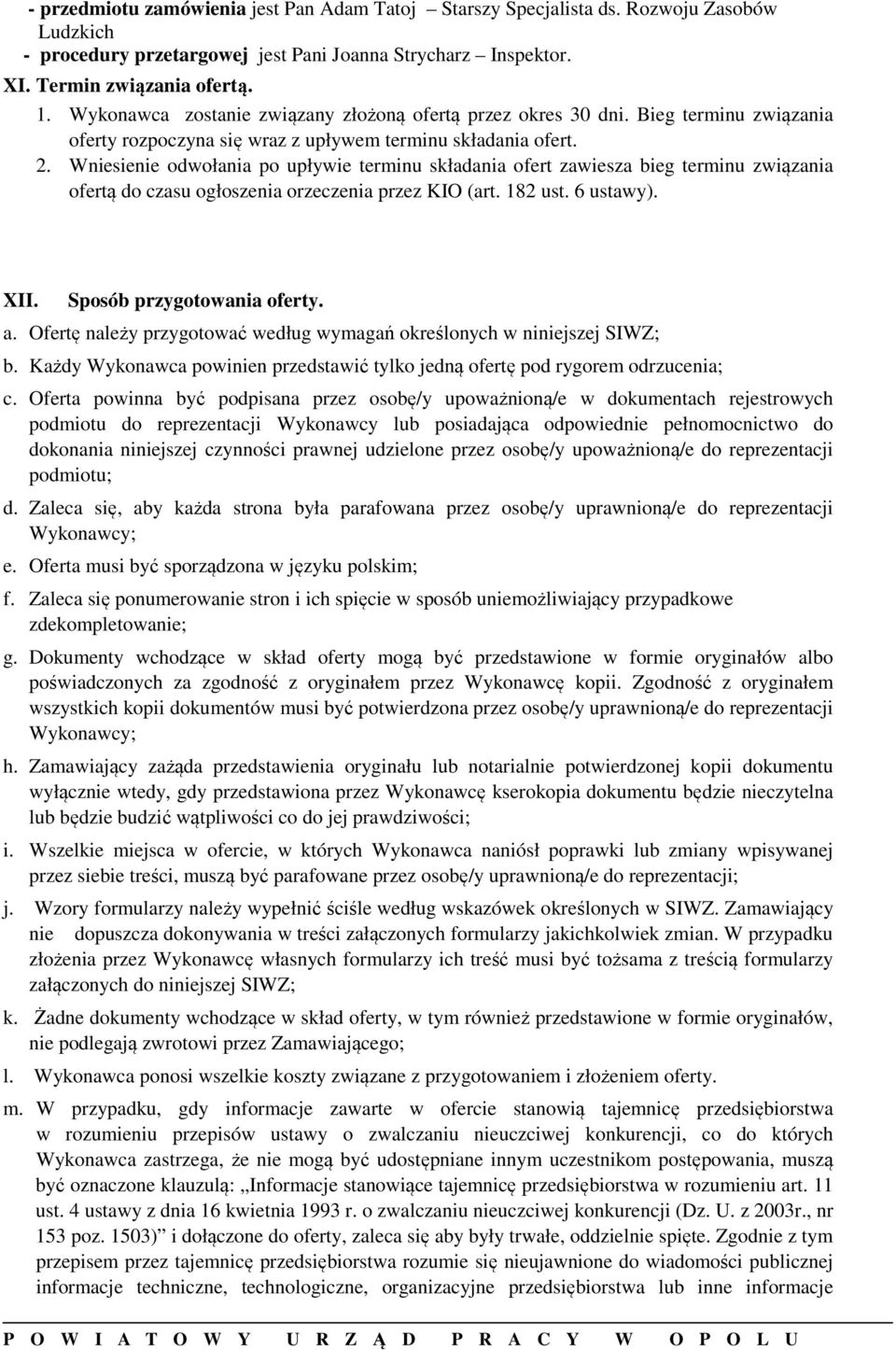 Wniesienie odwołania po upływie terminu składania ofert zawiesza bieg terminu związania ofertą do czasu ogłoszenia orzeczenia przez KIO (art. 182 ust. 6 ustawy). XII. Sposób przygotowania oferty. a.