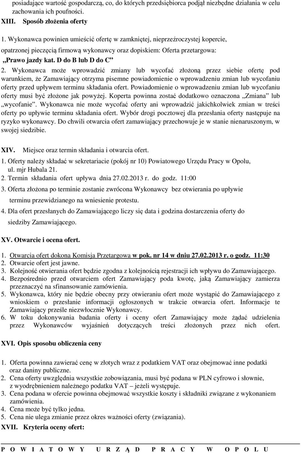 Wykonawca może wprowadzić zmiany lub wycofać złożoną przez siebie ofertę pod warunkiem, że Zamawiający otrzyma pisemne powiadomienie o wprowadzeniu zmian lub wycofaniu oferty przed upływem terminu