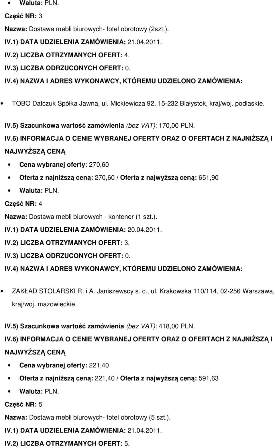 ). IV.2) LICZBA OTRZYMANYCH OFERT: 3. ZAKŁAD STOLARSKI R. i A. Janiszewscy s. c., ul. Krakowska 110/114, 02-256 Warszawa, IV.