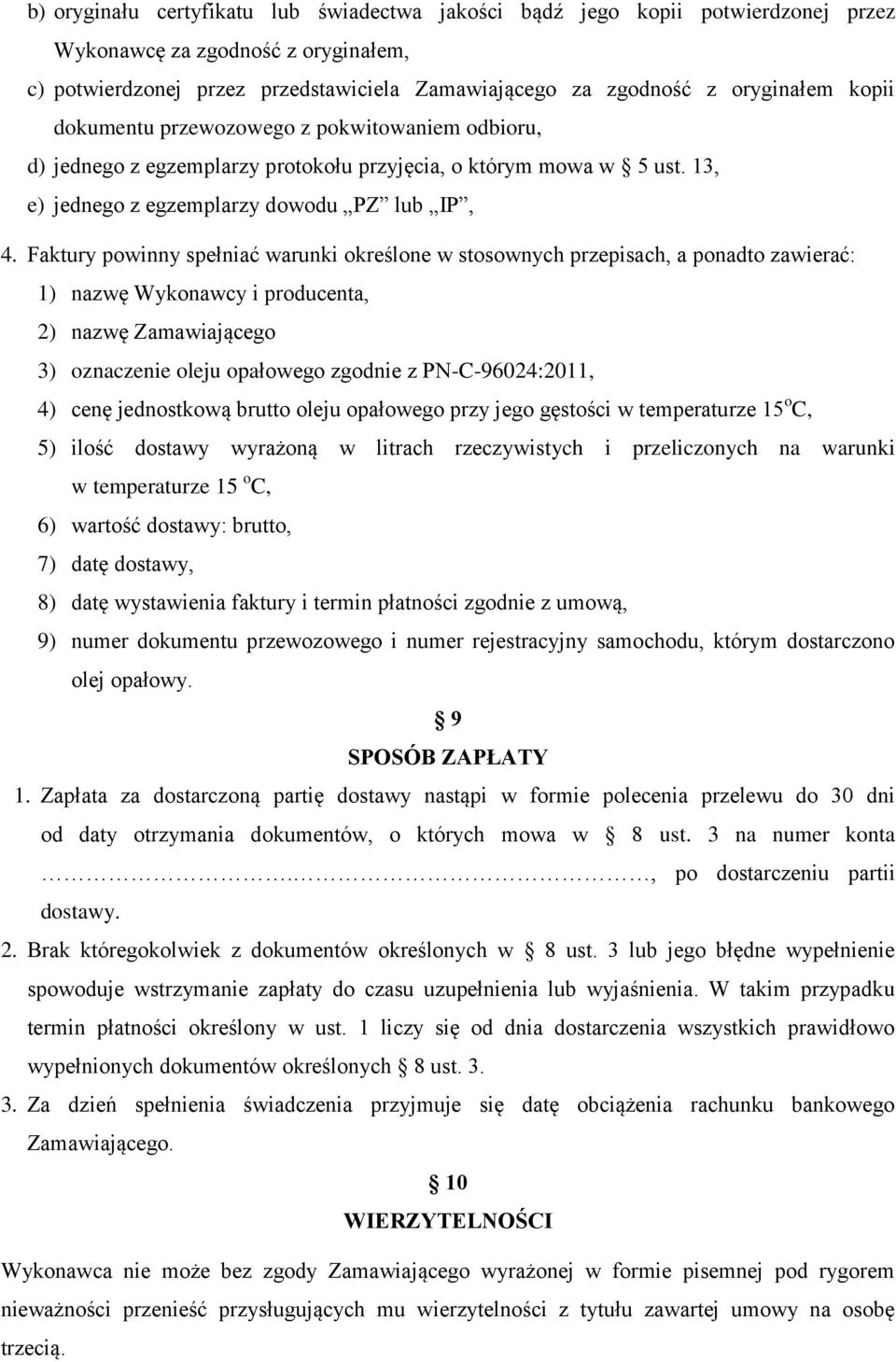 Faktury powinny spełniać warunki określone w stosownych przepisach, a ponadto zawierać: 1) nazwę Wykonawcy i producenta, 2) nazwę Zamawiającego 3) oznaczenie oleju opałowego zgodnie z