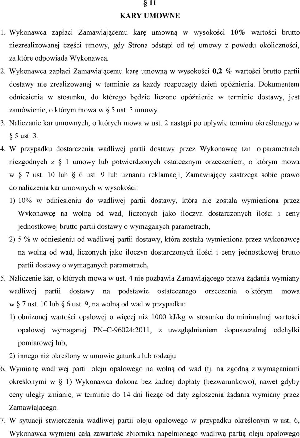 Wykonawca zapłaci Zamawiającemu karę umowną w wysokości 0,2 % wartości brutto partii dostawy nie zrealizowanej w terminie za każdy rozpoczęty dzień opóźnienia.