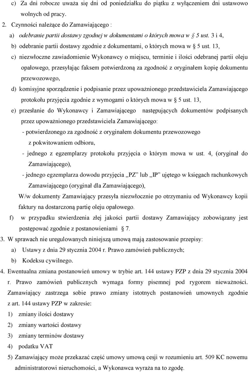 13, c) niezwłoczne zawiadomienie Wykonawcy o miejscu, terminie i ilości odebranej partii oleju opałowego, przesyłając faksem potwierdzoną za zgodność z oryginałem kopię dokumentu przewozowego, d)