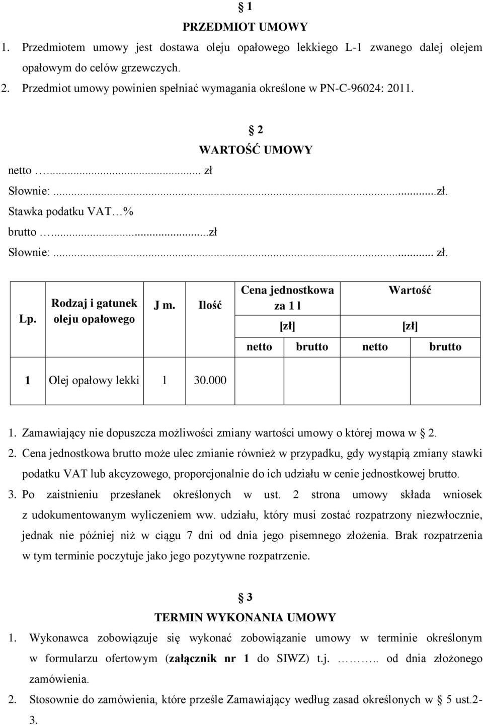 Rodzaj i gatunek oleju opałowego J m. Ilość Cena jednostkowa za 1 l [zł] Wartość [zł] netto brutto netto brutto 1 Olej opałowy lekki l 30.000 1.