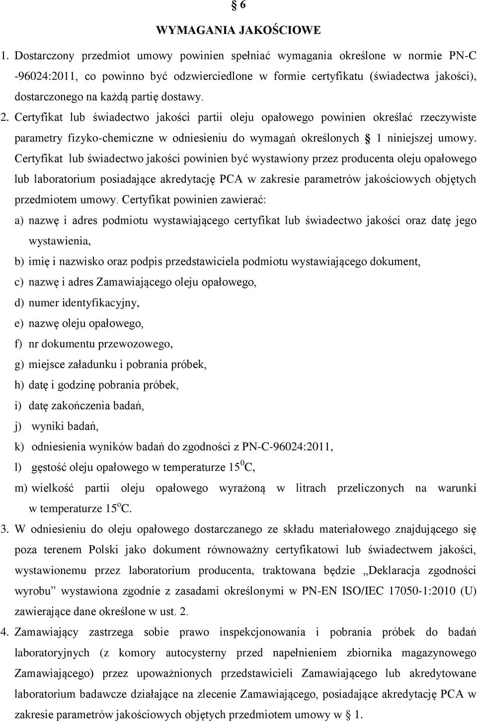 dostawy. 2. Certyfikat lub świadectwo jakości partii oleju opałowego powinien określać rzeczywiste parametry fizyko-chemiczne w odniesieniu do wymagań określonych 1 niniejszej umowy.