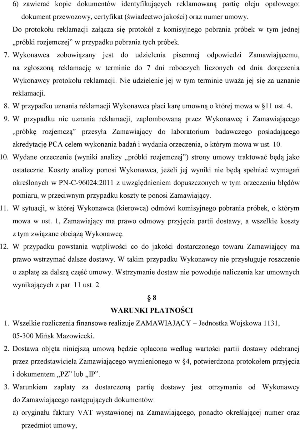 Wykonawca zobowiązany jest do udzielenia pisemnej odpowiedzi Zamawiającemu, na zgłoszoną reklamację w terminie do 7 dni roboczych liczonych od dnia doręczenia Wykonawcy protokołu reklamacji.