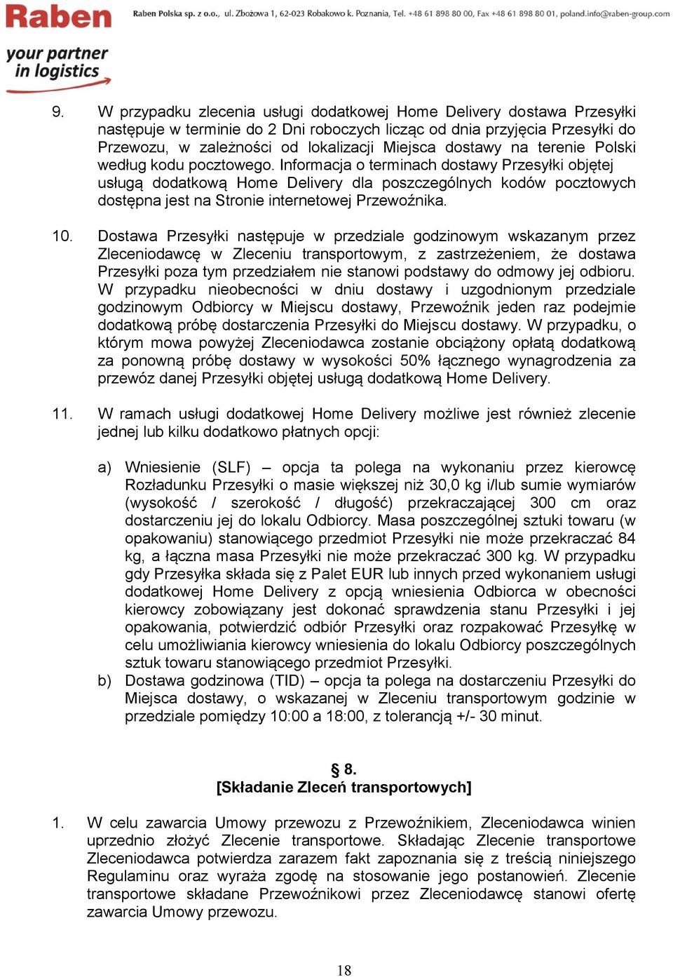 Informacja o terminach dostawy Przesyłki objętej usługą dodatkową Home Delivery dla poszczególnych kodów pocztowych dostępna jest na Stronie internetowej Przewoźnika. 10.