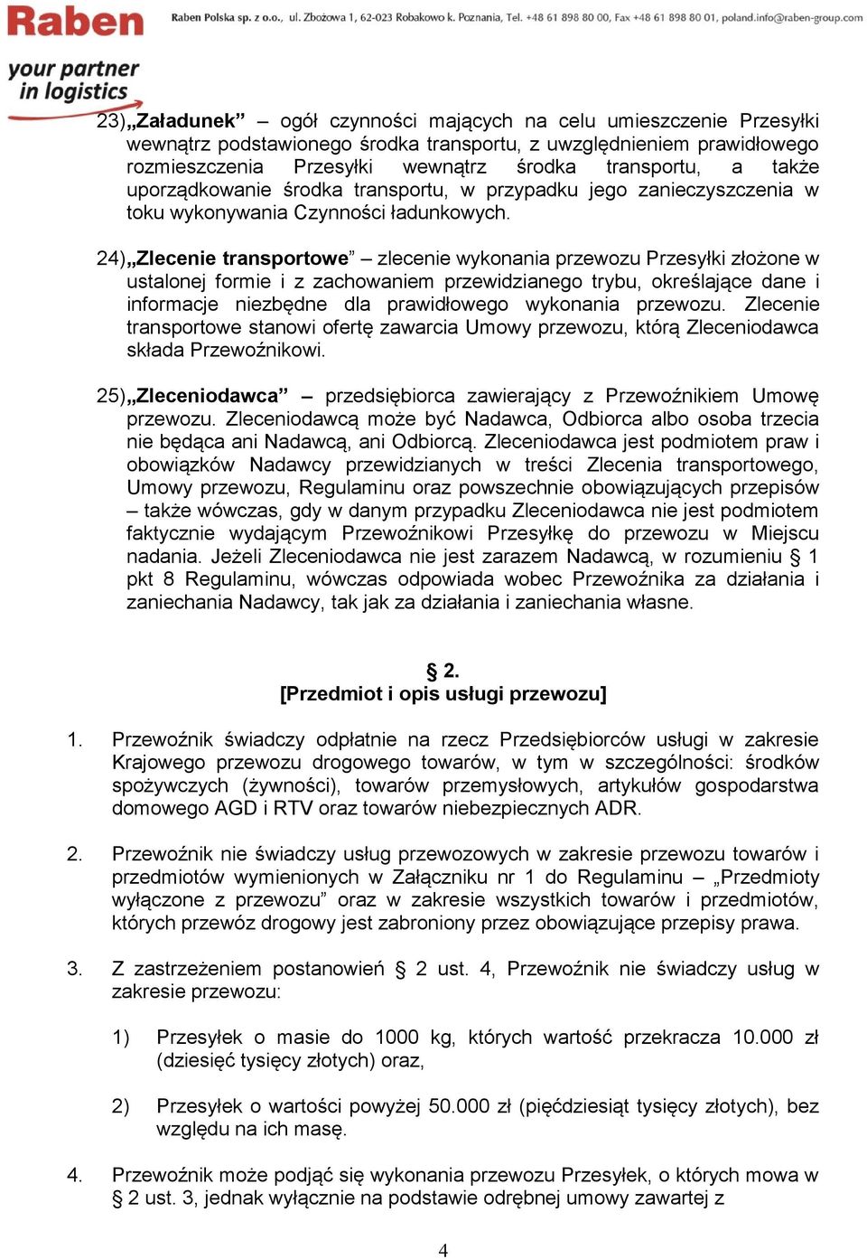 24) Zlecenie transportowe zlecenie wykonania przewozu Przesyłki złożone w ustalonej formie i z zachowaniem przewidzianego trybu, określające dane i informacje niezbędne dla prawidłowego wykonania