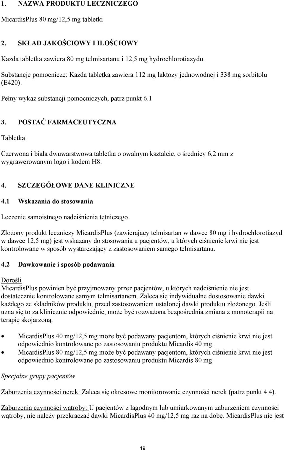 Czerwona i biała dwuwarstwowa tabletka o owalnym kształcie, o średnicy 6,2 mm z wygrawerowanym logo i kodem H8. 4. SZCZEGÓŁOWE DANE KLINICZNE 4.