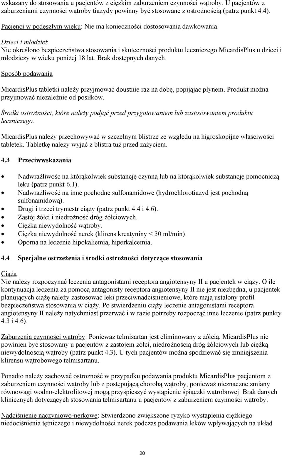 Dzieci i młodzież Nie określono bezpieczeństwa stosowania i skuteczności produktu leczniczego MicardisPlus u dzieci i młodzieży w wieku poniżej 18 lat. Brak dostępnych danych.