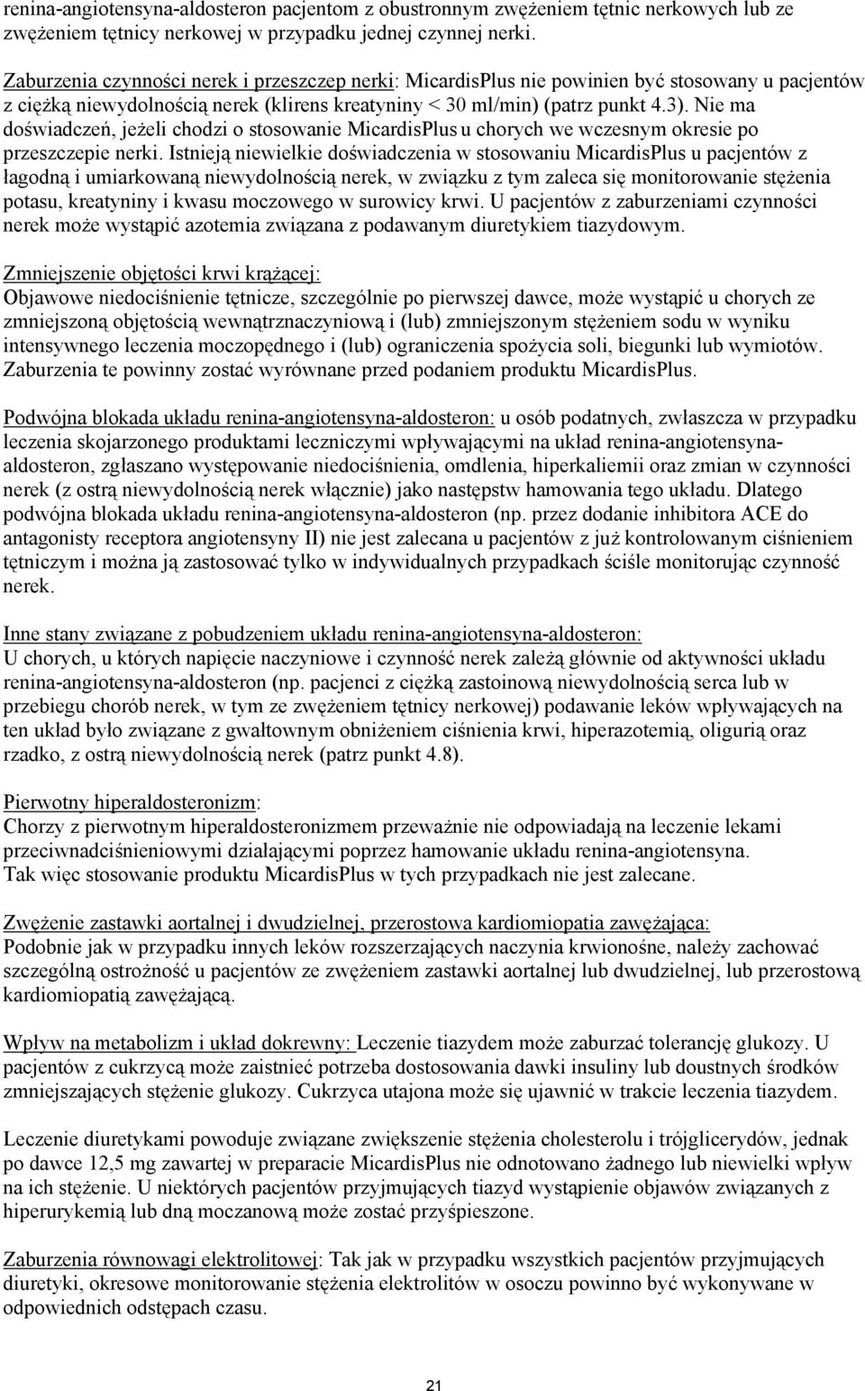 Nie ma doświadczeń, jeżeli chodzi o stosowanie MicardisPlus u chorych we wczesnym okresie po przeszczepie nerki.