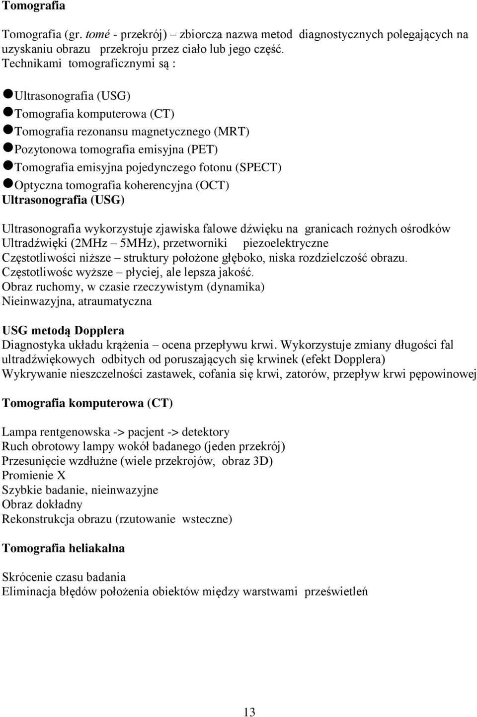 (SPECT) Optyczna tomografia koherencyjna (OCT) Ultrasonografia (USG) Ultrasonografia wykorzystuje zjawiska falowe dźwięku na granicach rożnych ośrodków Ultradźwięki (2MHz 5MHz), przetworniki
