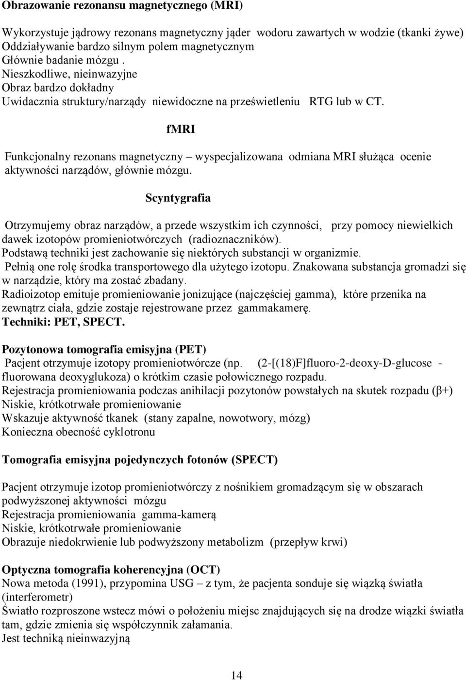fmri Funkcjonalny rezonans magnetyczny wyspecjalizowana odmiana MRI służąca ocenie aktywności narządów, głównie mózgu.