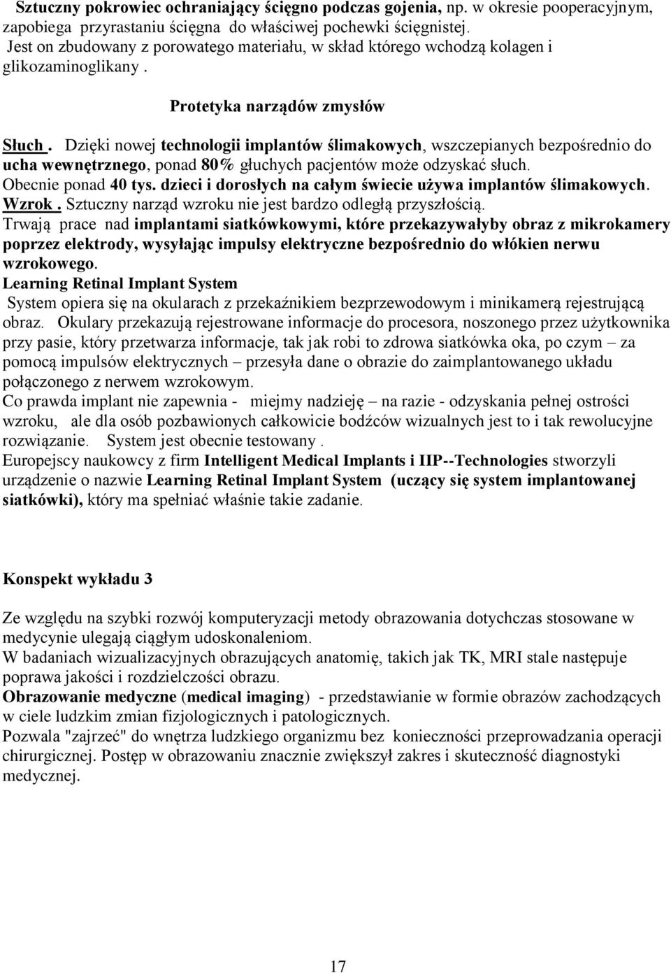 Dzięki nowej technologii implantów ślimakowych, wszczepianych bezpośrednio do ucha wewnętrznego, ponad 80% głuchych pacjentów może odzyskać słuch. Obecnie ponad 40 tys.