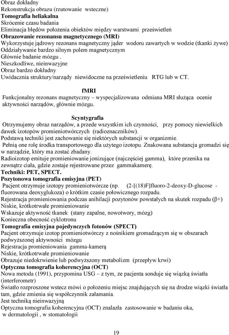 Nieszkodliwe, nieinwazyjne Obraz bardzo dokładny Uwidacznia struktury/narządy niewidoczne na prześwietleniu RTG lub w CT.